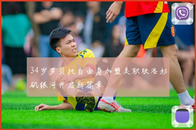 34岁罗贝托自由身加盟美职联洛杉矶银河开启新篇章