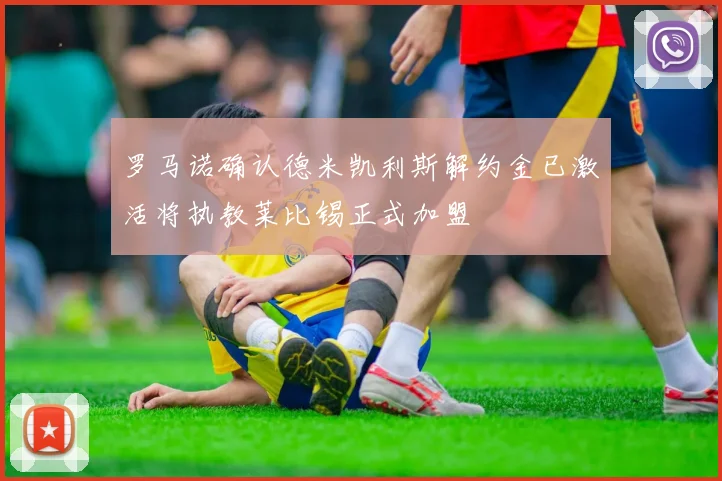 罗马诺确认德米凯利斯解约金已激活将执教莱比锡正式加盟