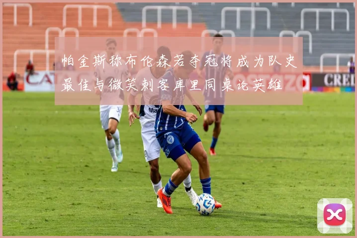 帕金斯称布伦森若夺冠将成为队史最佳与微笑刺客库里同桌论英雄