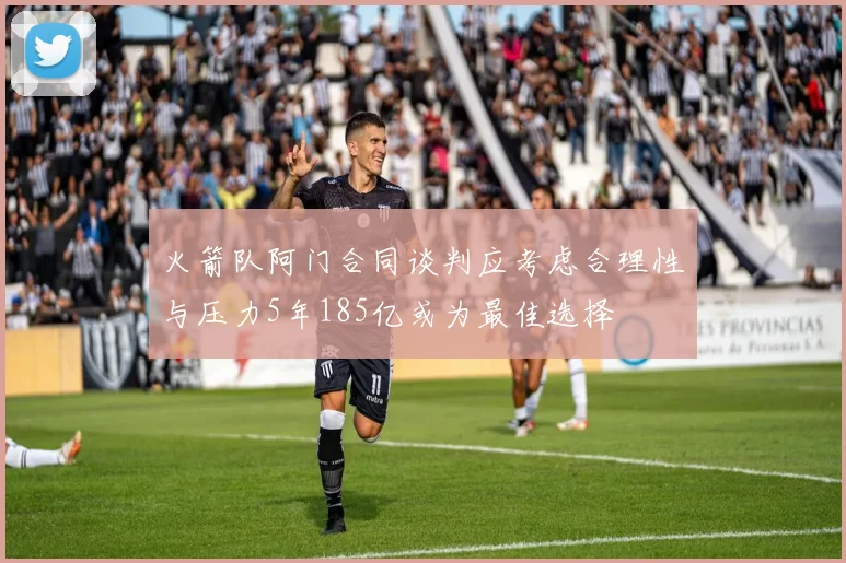 火箭队阿门合同谈判应考虑合理性与压力5年185亿或为最佳选择